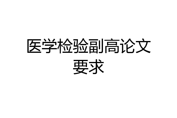 医学检验副高论文要求