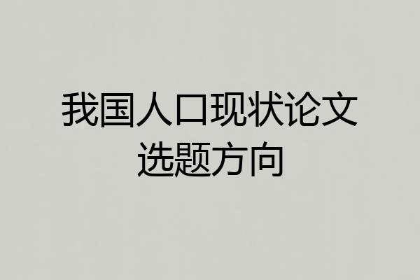我国人口现状论文选题方向