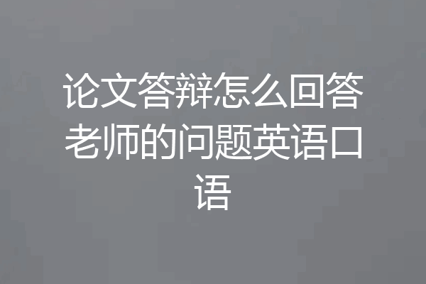 论文答辩怎么回答老师的问题英语口语