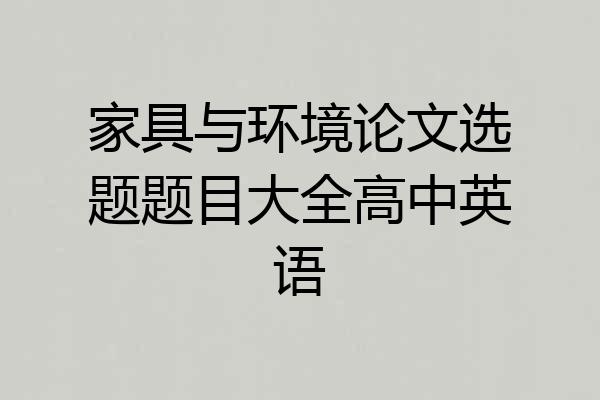 家具与环境论文选题题目大全高中英语