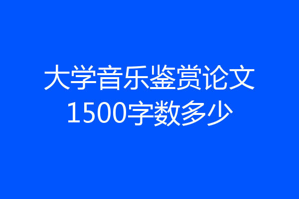 大学音乐鉴赏论文1500字数多少