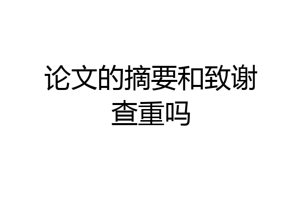 论文的摘要和致谢查重吗