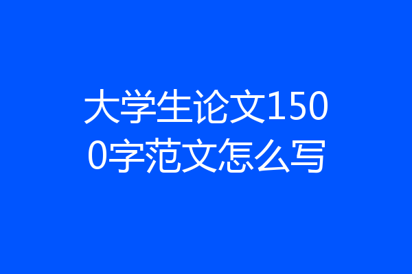 大学生论文1500字范文怎么写