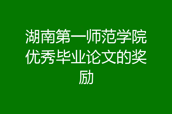 湖南第一师范学院优秀毕业论文的奖励