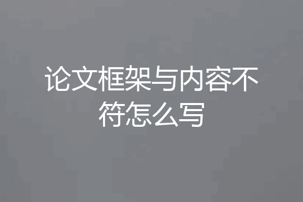 论文框架与内容不符怎么写
