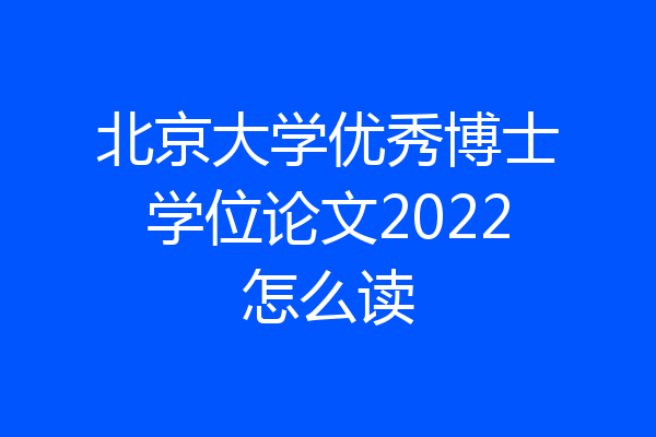 北京大学优秀博士学位论文2022怎么读