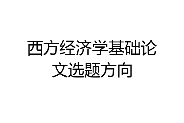 西方经济学基础论文选题方向