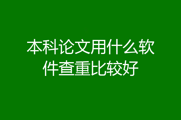 本科论文用什么软件查重比较好