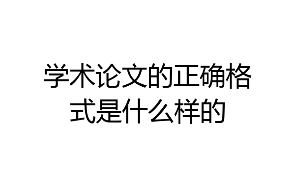 学术论文的正确格式是什么样的