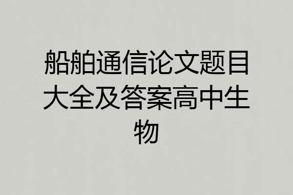 船舶通信论文题目大全及答案高中生物