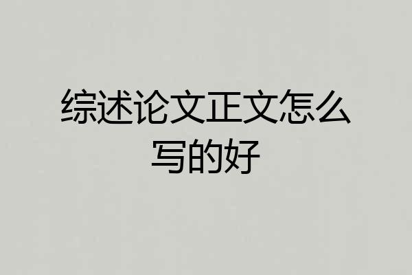 综述论文正文怎么写的好