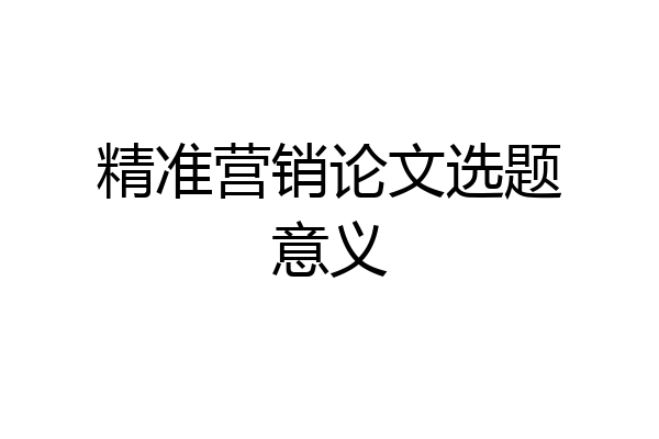 精准营销论文选题意义