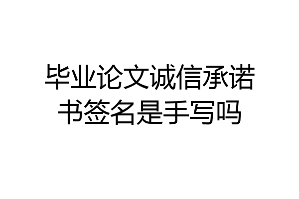 毕业论文诚信承诺书签名是手写吗