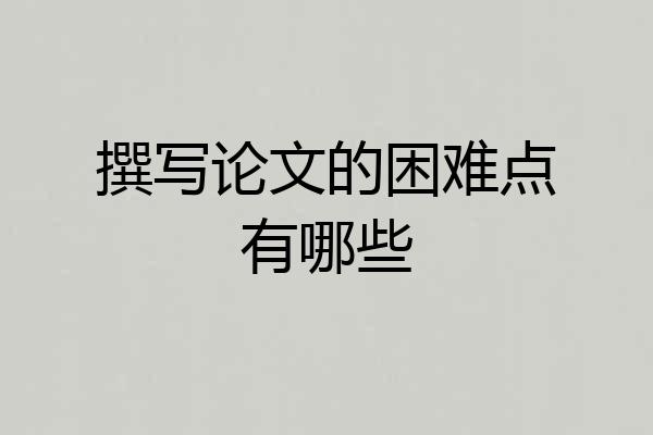 撰写论文的困难点有哪些