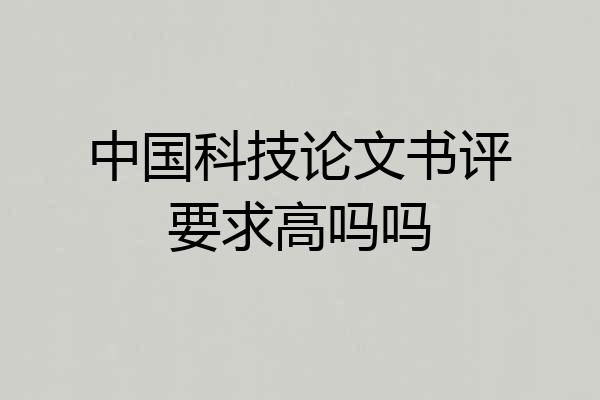 中国科技论文书评要求高吗吗
