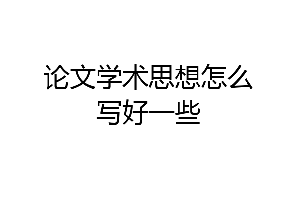 论文学术思想怎么写好一些