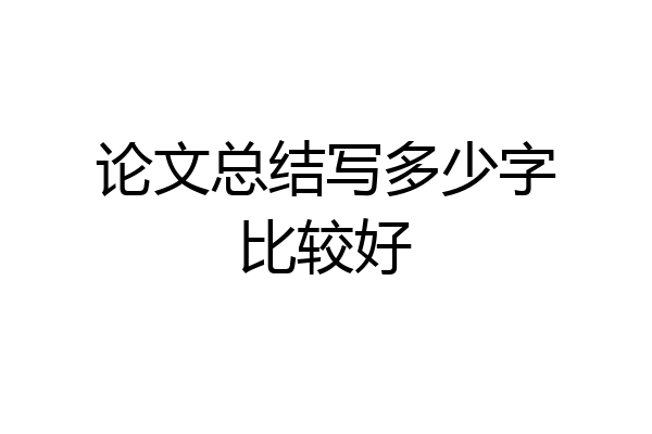 论文总结写多少字比较好