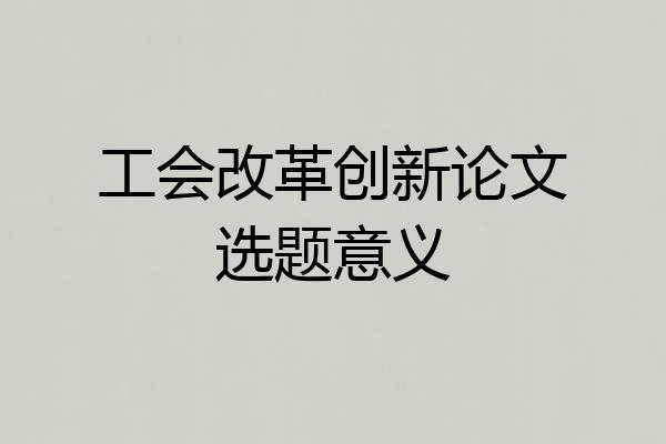 工会改革创新论文选题意义