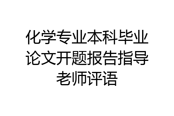 化学专业本科毕业论文开题报告指导老师评语