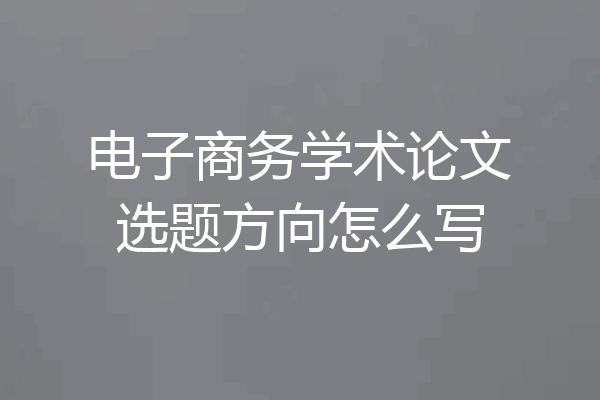 电子商务学术论文选题方向怎么写