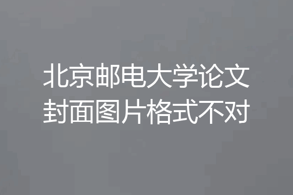 北京邮电大学论文封面图片格式不对