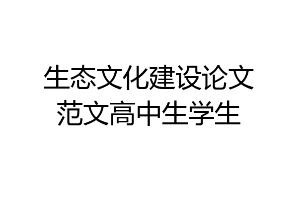 生态文化建设论文范文高中生学生