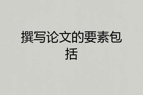 撰写论文的要素包括