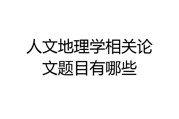 人文地理学相关论文题目有哪些