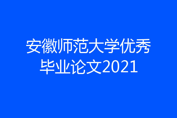 安徽师范大学优秀毕业论文2021