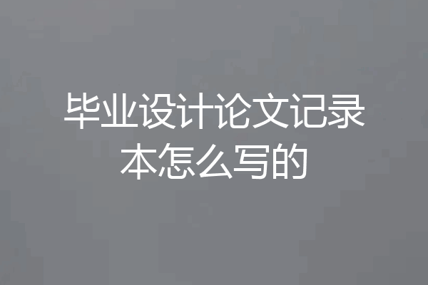 毕业设计论文记录本怎么写的