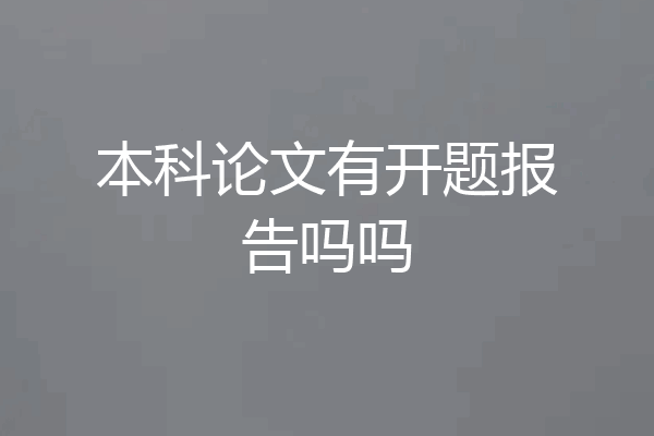 本科论文有开题报告吗吗