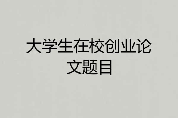 大学生在校创业论文题目