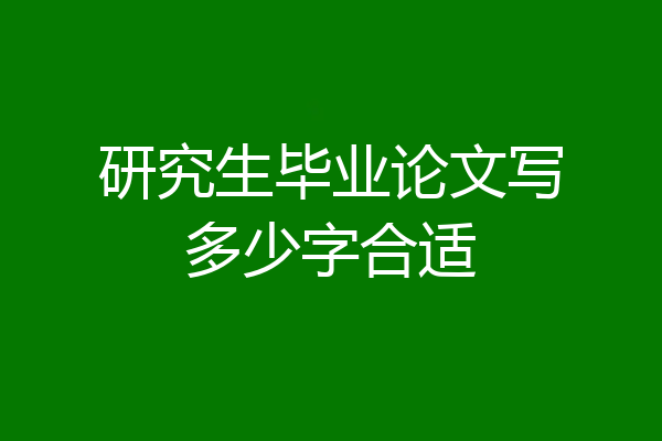 研究生毕业论文写多少字合适