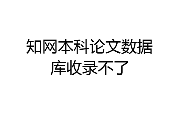 知网本科论文数据库收录不了