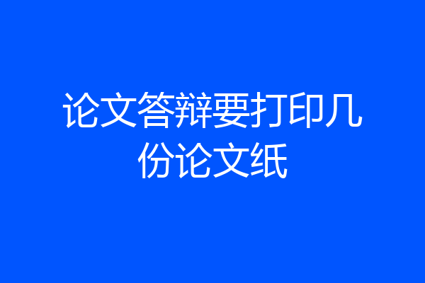 论文答辩要打印几份论文纸