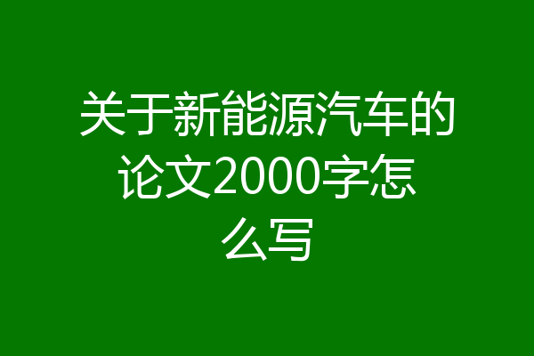 关于新能源汽车的论文2000字怎么写