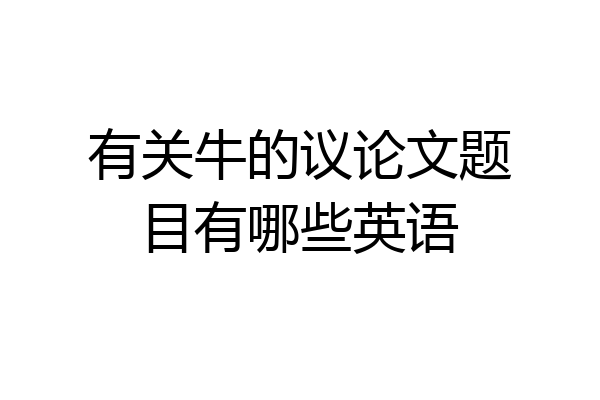 有关牛的议论文题目有哪些英语