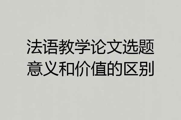 法语教学论文选题意义和价值的区别