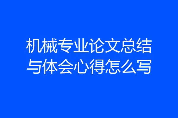 机械专业论文总结与体会心得怎么写