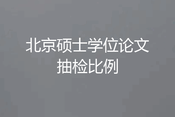 北京硕士学位论文抽检比例