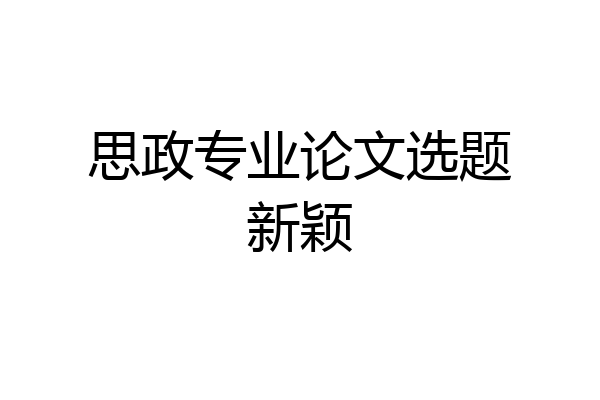 思政专业论文选题新颖