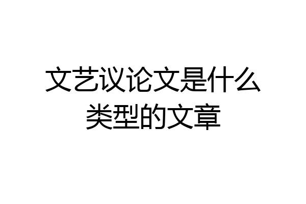 文艺议论文是什么类型的文章