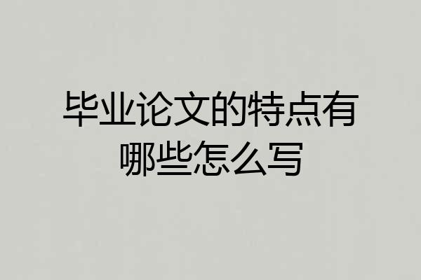 毕业论文的特点有哪些怎么写