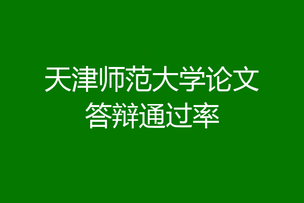 天津师范大学论文答辩通过率