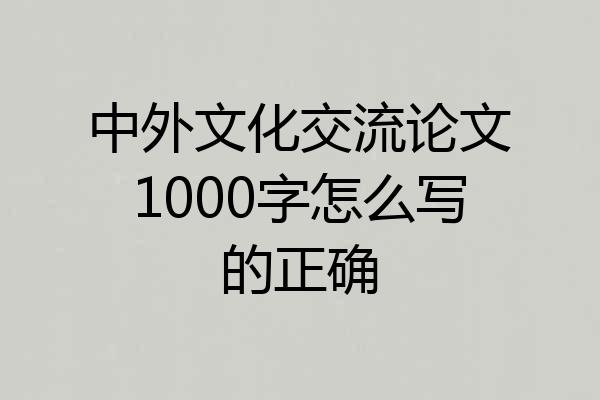 中外文化交流论文1000字怎么写的正确