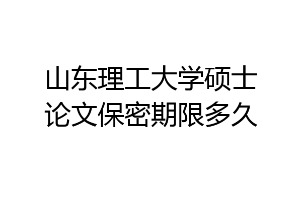 山东理工大学硕士论文保密期限多久
