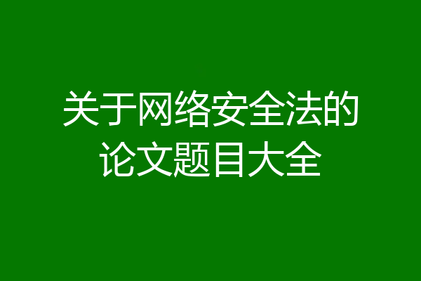 关于网络安全法的论文题目大全