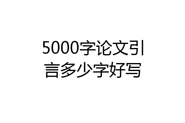 5000字论文引言多少字好写