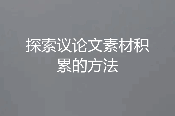 探索议论文素材积累的方法