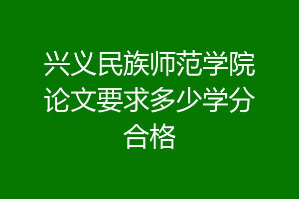 兴义民族师范学院论文要求多少学分合格